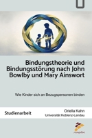 Bindungstheorie und Bindungsstörung nach John Bowlby und Mary Ainsworth: Studienarbeit: Wie Kinder sich an Bezugspersonen binden (German Edition) 1517300207 Book Cover