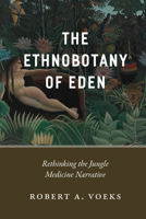 The Ethnobotany of Eden: Rethinking the Jungle Medicine Narrative 022654771X Book Cover