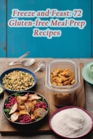 Freeze and Feast: 72 Gluten-free Meal Prep Recipes B0CPCPBJBL Book Cover