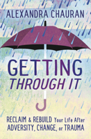 Getting Through It: Reclaim & Rebuild Your Life After Adversity, Change, or Trauma 0738764205 Book Cover