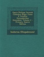 Opera Philippi Secundi Catholico Regis Jussu E Vetustis Exemplaribus Emendata, Volume 2 - Primary Source Edition 1022412655 Book Cover