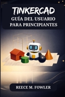 TINKERCAD GUÍA DEL USUARIO PARA PRINCIPIANTES (Spanish Edition) B0GNRZ43LZ Book Cover