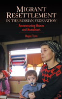 Migrant Resettlement in the Russian Federation: Re-constructing 'homes' and 'homelands' (Anthem Slavic and Russian Studies) 184331116X Book Cover