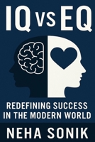 IQ VS EQ: Redefining Success in the Modern World (Mind and Heart Mastery: "Unlocking the True Intelligence for Success, Leadership & Well-being") B0FHW7H6PP Book Cover