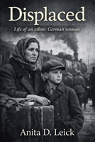 Displaced: Life of an ethnic German woman B0GNCLD6J1 Book Cover