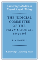 The Judicial Committee of the Privy Council 1833-1876: Its Origins, Structure and Development 0521085594 Book Cover