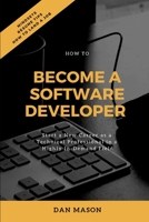 How to Become a Software Developer: Start a New Career as a Technical Professional in a Highly In-Demand Field 1696590914 Book Cover