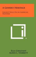 A Goodly Heritage: Earliest Wills on an American Frontier 1258301644 Book Cover