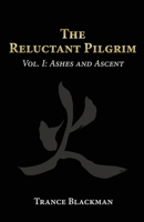 The Reluctant Pilgrim: Vol. I: Ashes and Ascent 0973475811 Book Cover