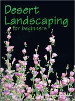 Desert Landscaping for Beginners: Tips and Techniques for Success in an Arid Climate 0965198731 Book Cover