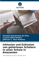 Inklusion und Exklusion von gehörlosen Schülern in einer Schule in Amazonien: Eine Fallstudie in Soure-Marajó-Pará 6206107876 Book Cover