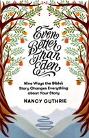 Even Better Than Eden: Nine Ways the Bible's Story Changes Everything about Your Story 1433561255 Book Cover