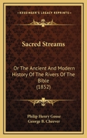 Sacred Streams; Or: The Ancient and Modern History of the Rivers of the Bible 1373612193 Book Cover