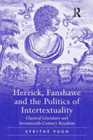 Herrick, Fanshawe and the Politics of Intertextuality: Classical Literature and Seventeenth-Century Royalism 0754656144 Book Cover
