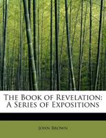 The Book of Revelation: A Series of Expositions 124129156X Book Cover