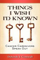 Things I Wish I'd Known: Cancer Caregivers Speak Out 0983618488 Book Cover