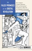 The False Promises of the Digital Revolution; How Computers transform Education, Work, and International Development in Ways that are Ecologically Unsustainable 1433126125 Book Cover