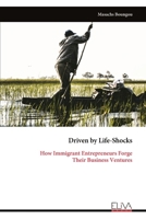 Driven by Life-Shocks: How Immigrant Entrepreneurs Forge Their Business Ventures 9999321070 Book Cover