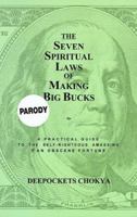 The Seven Spiritual Laws of Making Big Bucks: A Practical Guide to the Self-Righteous Amassing of an Obscene Fortune 091057507X Book Cover