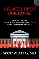 A Plague Upon Our House: My Fight at the Trump White House to Stop COVID from Destroying America 1637585519 Book Cover