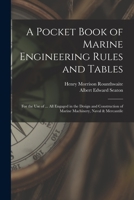 A Pocket-Book of Marine Engineering Rules and Tables: For the Use of Marine Engineers, Naval Architects, Designers, Draughtsmen, Superintendents, and ... Care of Marine Machinery, Naval & Mercantile 1017641552 Book Cover