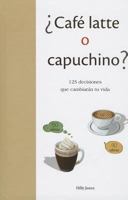 Cafe Latte O Capuchino?: 125 Decisiones Que Cambieran Tu Vida = Coffe Latte or Capuccino? 6074155305 Book Cover