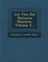 Les Vies Des Hommes Illustres, Volume 5... 1288163592 Book Cover