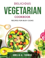 Delicious Vegetarian Cookbook: Recipes for Busy Cooks 1803796944 Book Cover