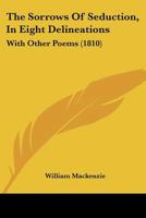 The Sorrows of Seduction, in Eight Delineations, with Other Poems 1120929415 Book Cover