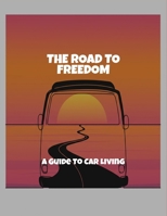 The Road To Freedom: A Guide To Car Living B0FQ3KG5FR Book Cover