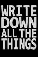 Write Down All The Things: Journal/Notebook for the Forgetful, Don't worry about anything, best gift under 10 dollars for men or women/Colleagues/Coworkers/Boss/Students/Office/Friends .... 1676409572 Book Cover