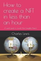 How to create a NFT in less than an hour: A quick guide to create Non-Fungible Tokens B091DYRRVC Book Cover