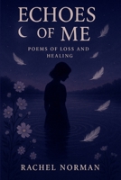 Echoes Of Me: Poems of Loss, Love, and Healing B0FV97D7V5 Book Cover