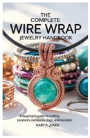 The Complete Wire Wrap Jewelry Handbook: A Beginner’s Guide to Crafting Pendants, Necklaces, Rings, and Bracelets B0F4WJC5G5 Book Cover