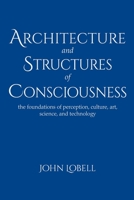 Architecture and Structures of Consciousness: The foundations of perception, culture, art, science, and technology B086G8GYZ2 Book Cover