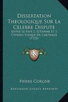 Dissertation Theologique Sur La Celebre Dispute: Entre Le Pape S. Estienne Et S. Cyprien Eveque De Carthage (1725) 1179904362 Book Cover