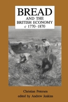 Bread and the British Economy, C1770-1870 1859281176 Book Cover