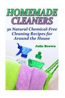 Homemade Cleaners: 30 Natural Chemical-Free Cleaning Recipes for Around the House: (Homemade Cleaning Products, Natural Cleaners) 1544031947 Book Cover