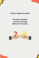 Divine Insight Unveiled: Christian Gospel's Journey Through Western Chronicles B0CL1HTZG2 Book Cover