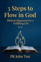 3 Steps to Flow in God: Biblical Alignment for a Fulfilling Life (V2.0) B0H6R5RY3D Book Cover