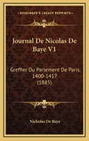 Journal De Nicolas De Baye V1: Greffier Du Parlement De Paris, 1400-1417 (1885) 1167005554 Book Cover