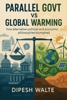 Parallel Govt Vs Global Warming: How alternative political and economic philosophies triumphed B0FKY9LZR3 Book Cover