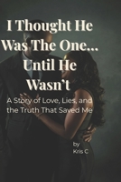 I Thought He Was the One… Until He Wasn’t: A Story of Love, Lies, and the Truth That Saved Me B0GNTWZKSS Book Cover