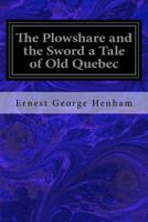 The Plowshare and the Sword a Tale of Old Quebec 198538843X Book Cover