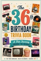 The 36th Birthday Trivia Book: A Fun Journey Through the Decades B0H215HKJT Book Cover