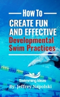 How to Create Fun and Effective Developmental Swim Practices: Make coaching beginner swimmers exciting and interesting. 1082743224 Book Cover