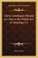 Clavis Astrologiae Elimata or a Key to the Whole Art of Astrology V1 1162628405 Book Cover