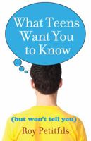 What Teens Want You to Know (But Won't Tell You) 1616362227 Book Cover