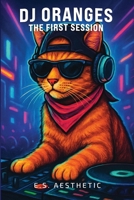 DJ ORANGES - The First Session: How One Cat Learned the Language of DJs B0FKHDRM5N Book Cover