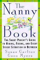 The Nanny Book: The Smart Parent's Guide to Hiring, Firing, and Every Sticky Situation in Between 0312199333 Book Cover